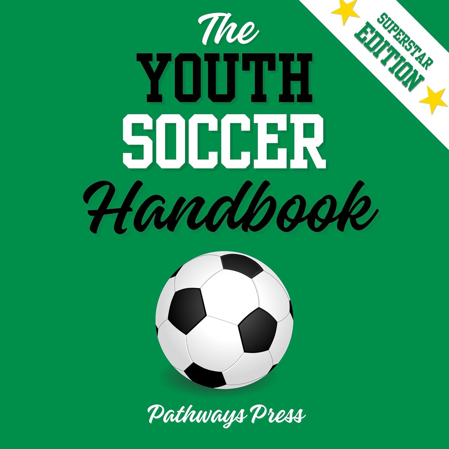 The Youth Soccer Handbook: Learn the Fundamentals, Sharpen Your Skills, and Develop Winning Strategies to Dominate the Pitch