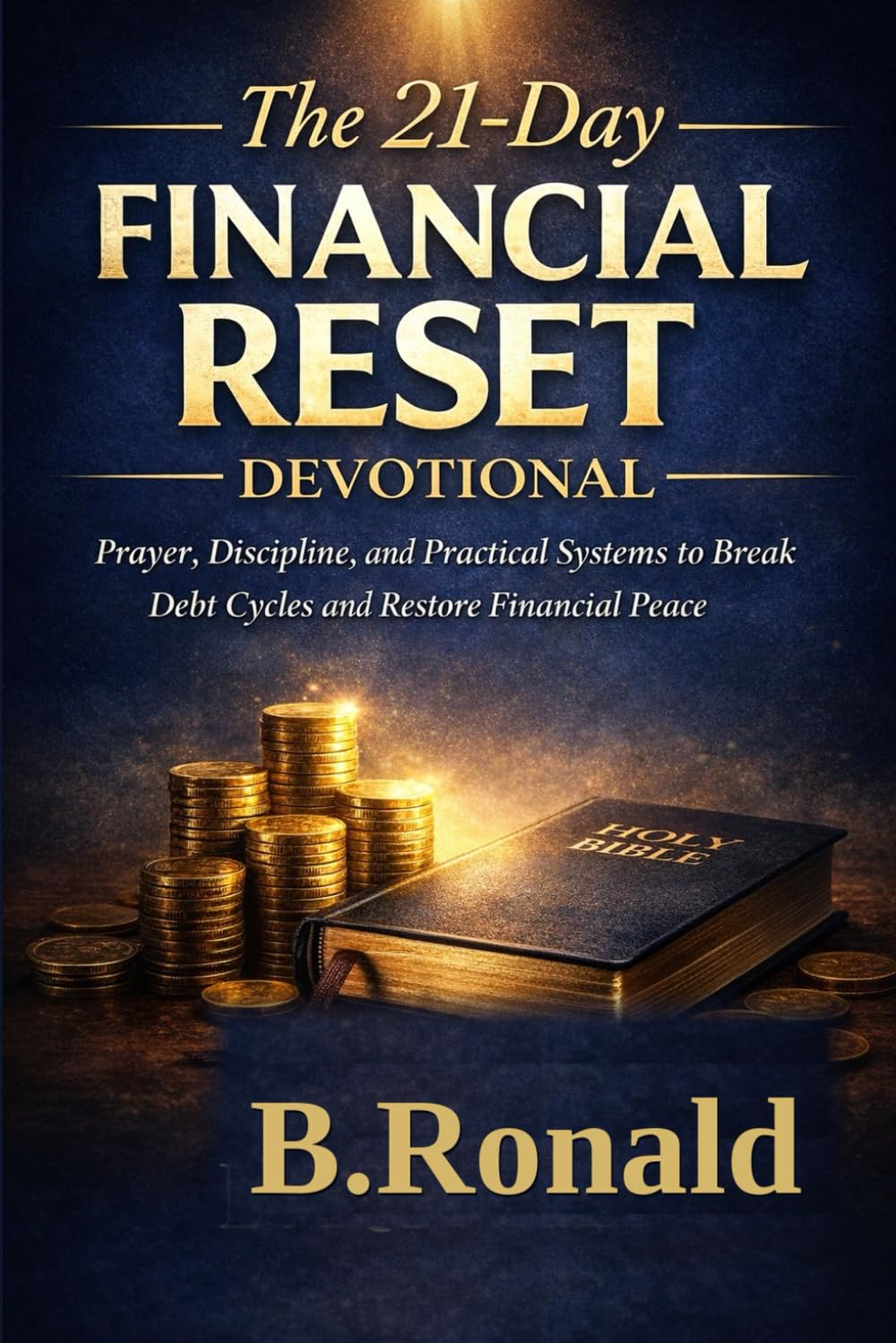 THE 21-DAY FINANCIAL RESET DEVOTIONAL: Prayer, Discipline, and Practical Systems to Break Debt Cycles and Restore Financial Peace
