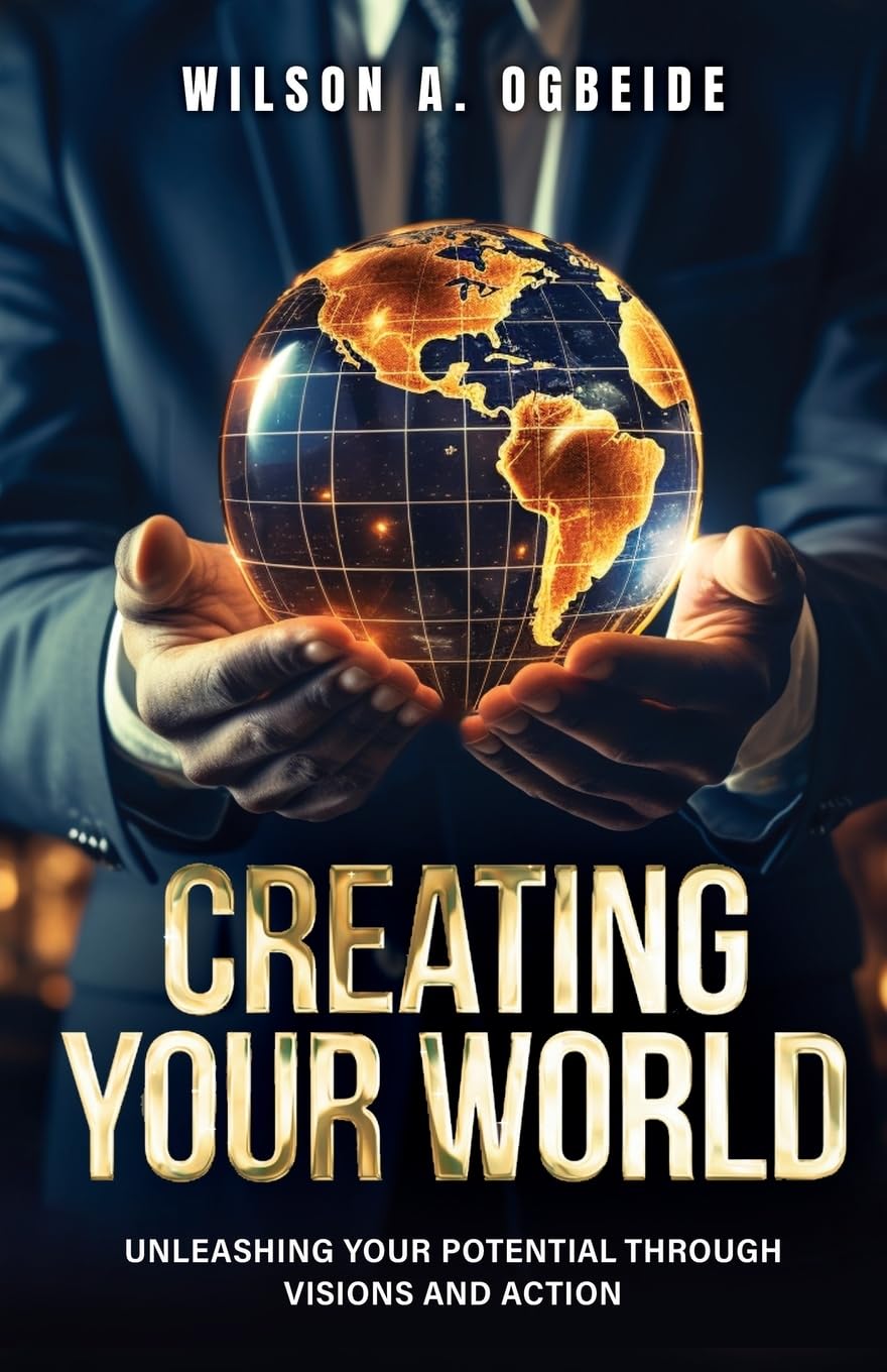 Creating Your World: Unleashing Your Potential Through Visions and Action