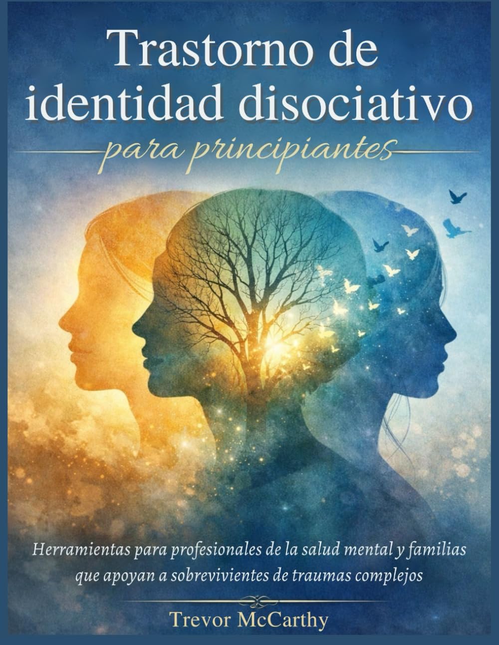 Trastorno de identidad disociativo para principiantes: Herramientas para profesionales de la salud mental y familias que apoyan a sobrevivientes de traumas complejos