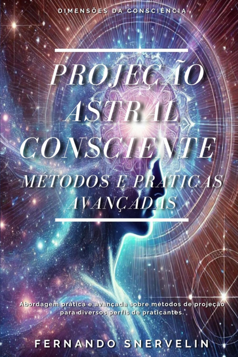 PROJEÇÃO ASTRAL CONSCIENTE: MÉTODOS E PRÁTICAS AVANÇADAS: 4 (ESPIRITUALISMO: DIMENSÕES DA CONSCIÊNCIA)