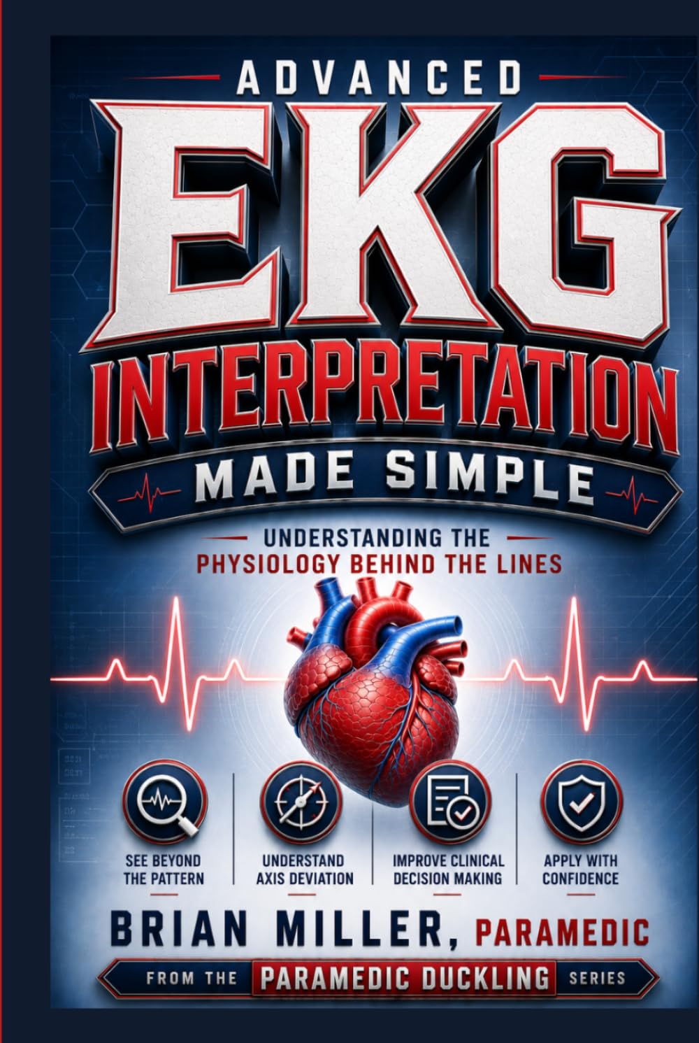 Advanced EKG Interpretation Made Simple: Understanding the Physiology Behind the Lines (Paramedic Duckling)