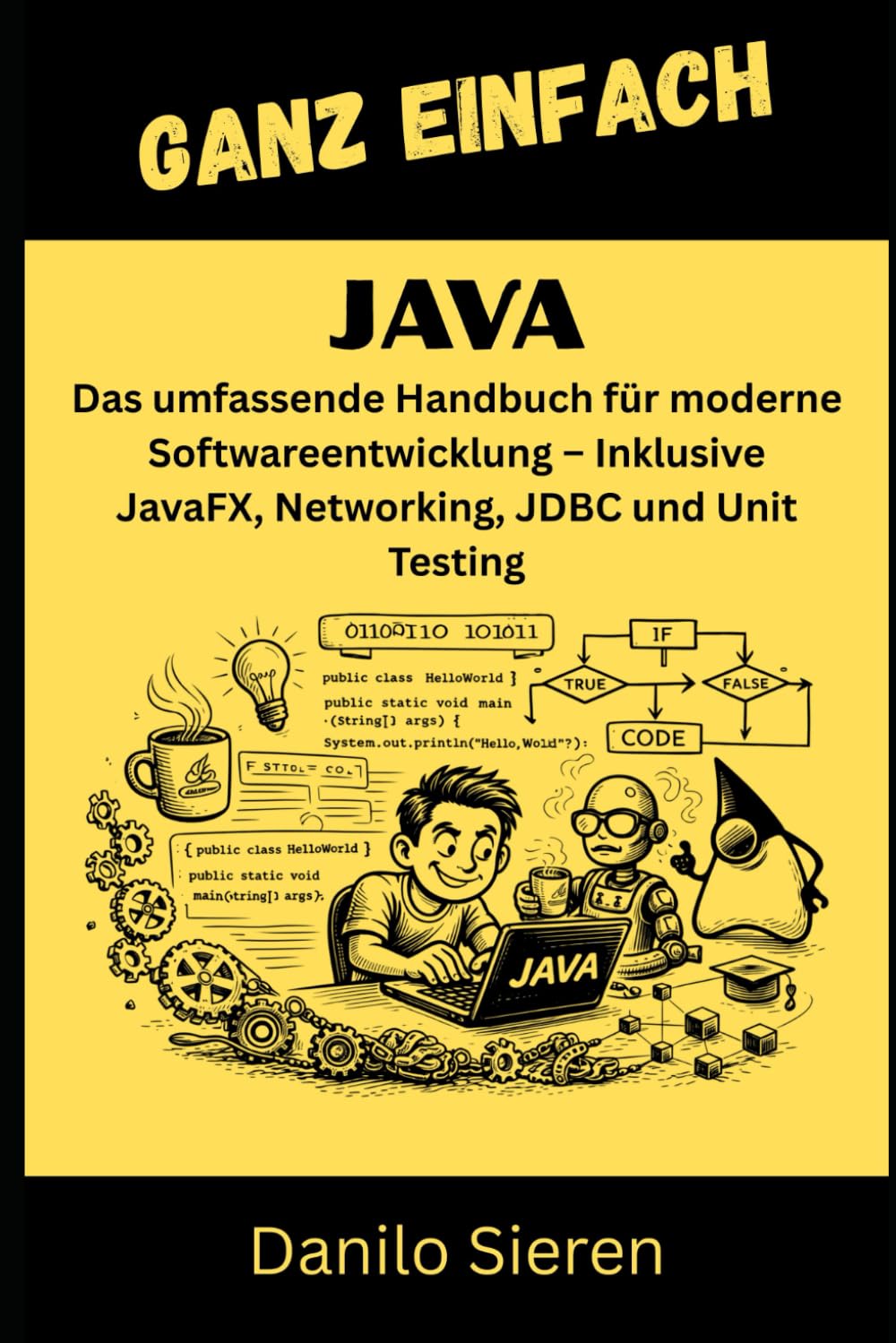 JAVA: Das umfassende Handbuch für moderne Softwareentwicklung – Inklusive JavaFX, Networking, JDBC und Unit Testing: 21 (GANZ EINFACH)