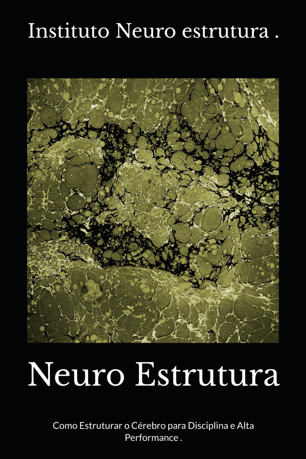 Neuro Estrutura: Como Estruturar o Cérebro para Disciplina e Alta Performance .