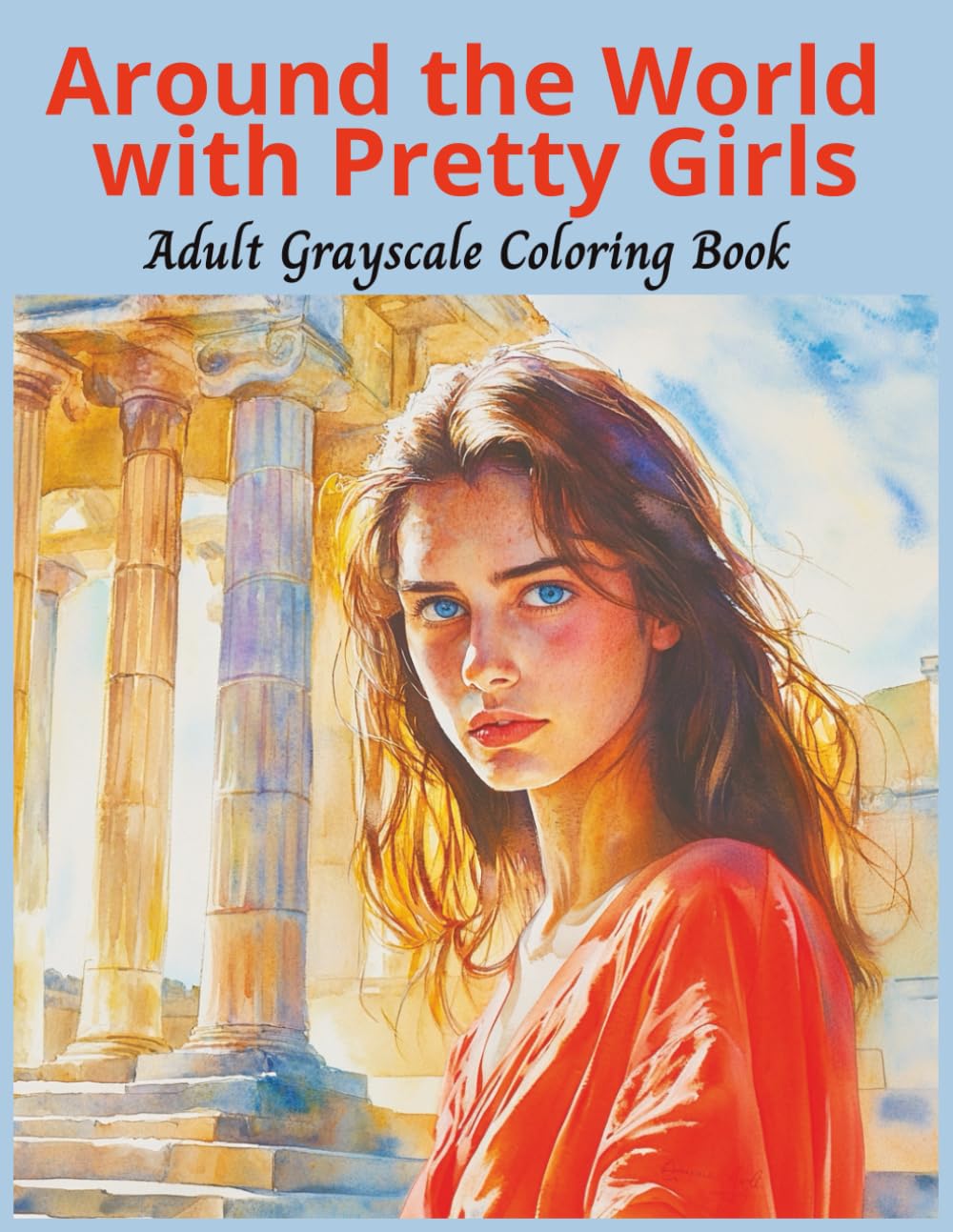 Around the World with Pretty Girls: Adult Grayscale Coloring Book for fans of travel, fashion, and fine art alike. Designed to Inspire Relaxation and