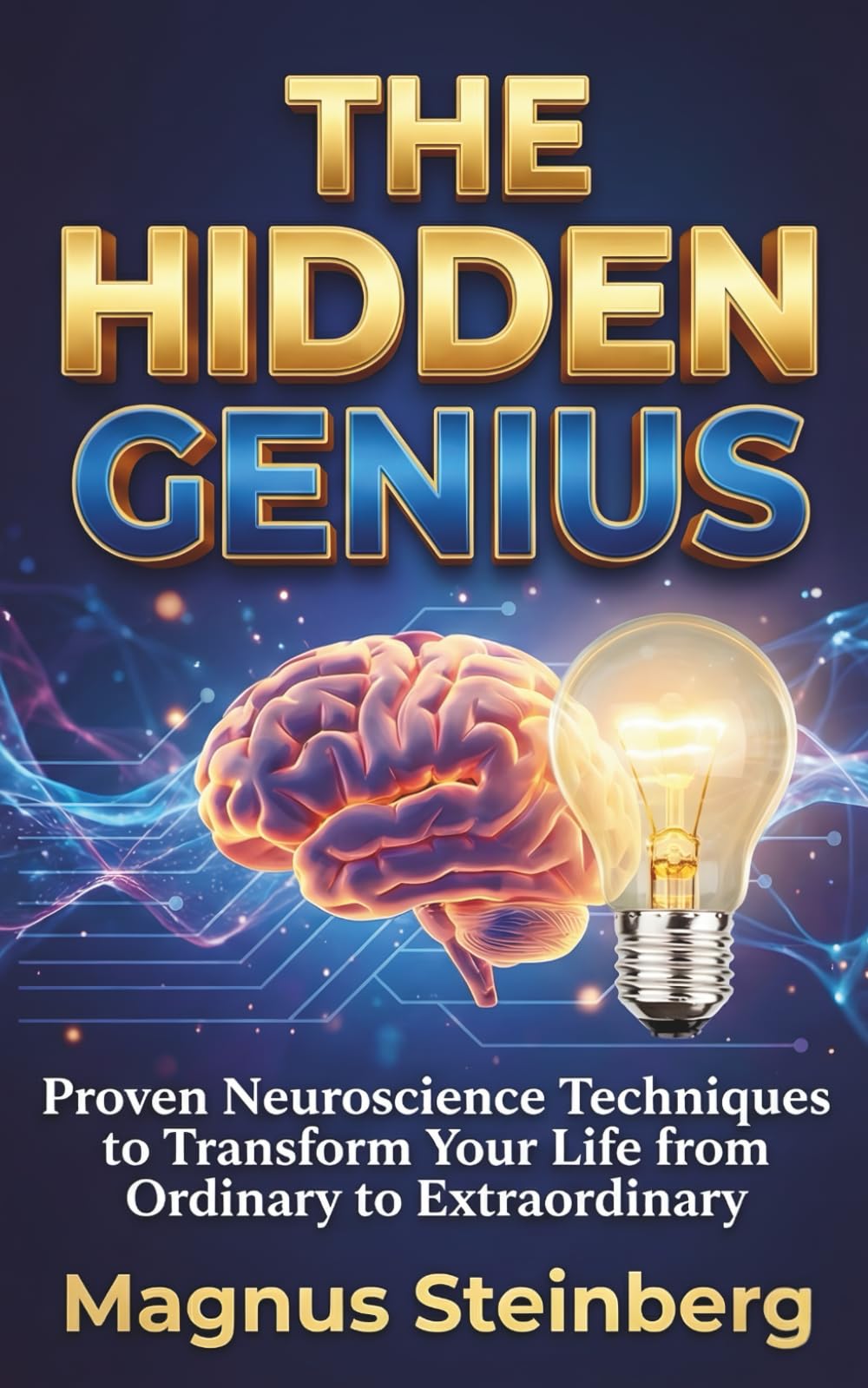 The Hidden Genius: Proven Neuroscience Techniques to Transform Your Life from Ordinary to Extraordinary