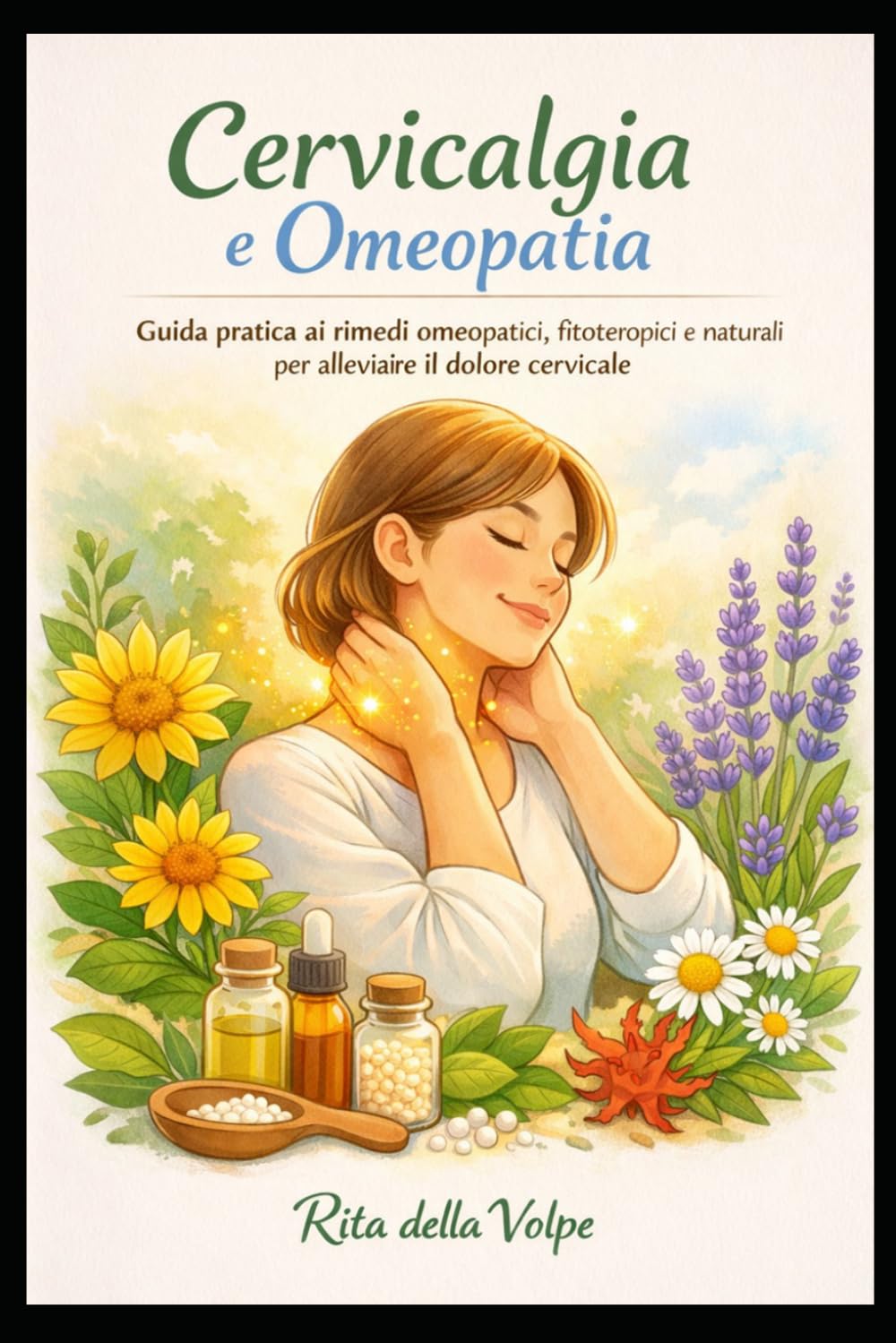 Cervicalgia e Omeopatia Guida pratica ai rimedi omeopatici, fitoterapici e naturali per alleviare il dolore cervicale: Una guida completa alla ... personalizzate e stile di vita corretto.