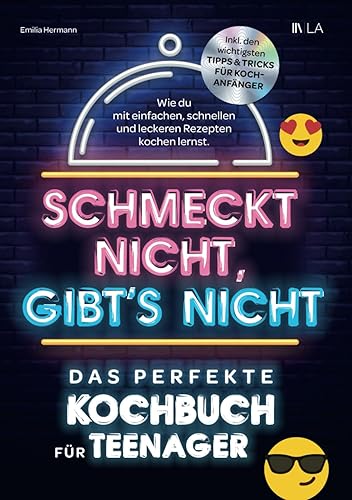 Schmeckt nicht, gibt's nicht - das perfekte Kochbuch für Teenager: Wie du mit einfachen, schnellen und leckeren Rezepten kochen lernst | Inkl. den ... &amp; Tricks für Kochanfänger (German Edition)