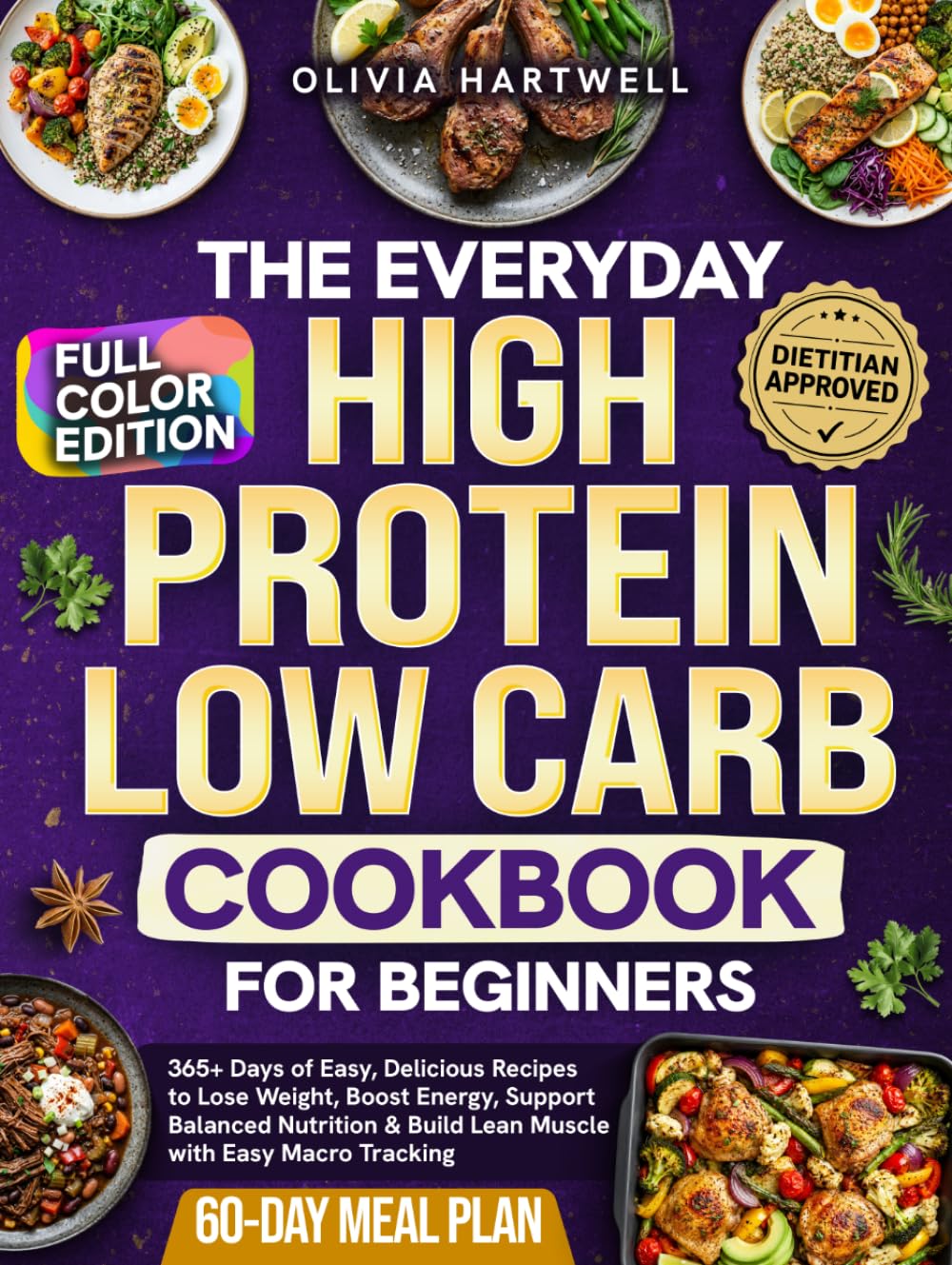 The Everyday High Protein Low Carb Cookbook for Beginners: 365+Days of Easy, Delicious Recipes to Lose Weight, Boost Energy, Support Balanced Nutrition & Build Lean Muscle with Easy Macro Tracking