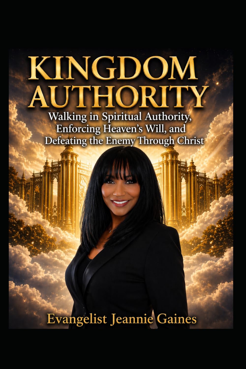 KINGDOM AUTHORITY: WALKING IN SPIRITUAL AUTHORITY, ENFORCING HEAVEN'S WILL, AND DEFEATING THE ENEMY THROUGH CHRIST