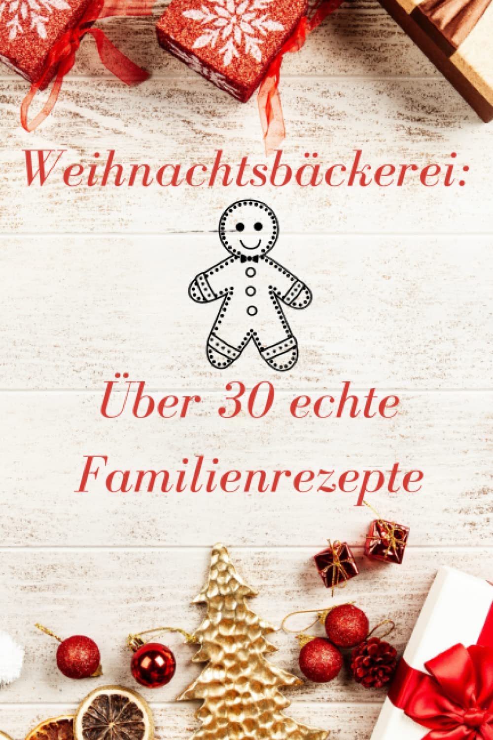 Weihnachtsbäckerei: Über 30 echte Familienrezepte für Plätzchen, Lebkuchen und Stollen: Die schönsten Rezepte zu echten Weihnachtsklassikern sowie raffinierten neuen Plätzchenideen