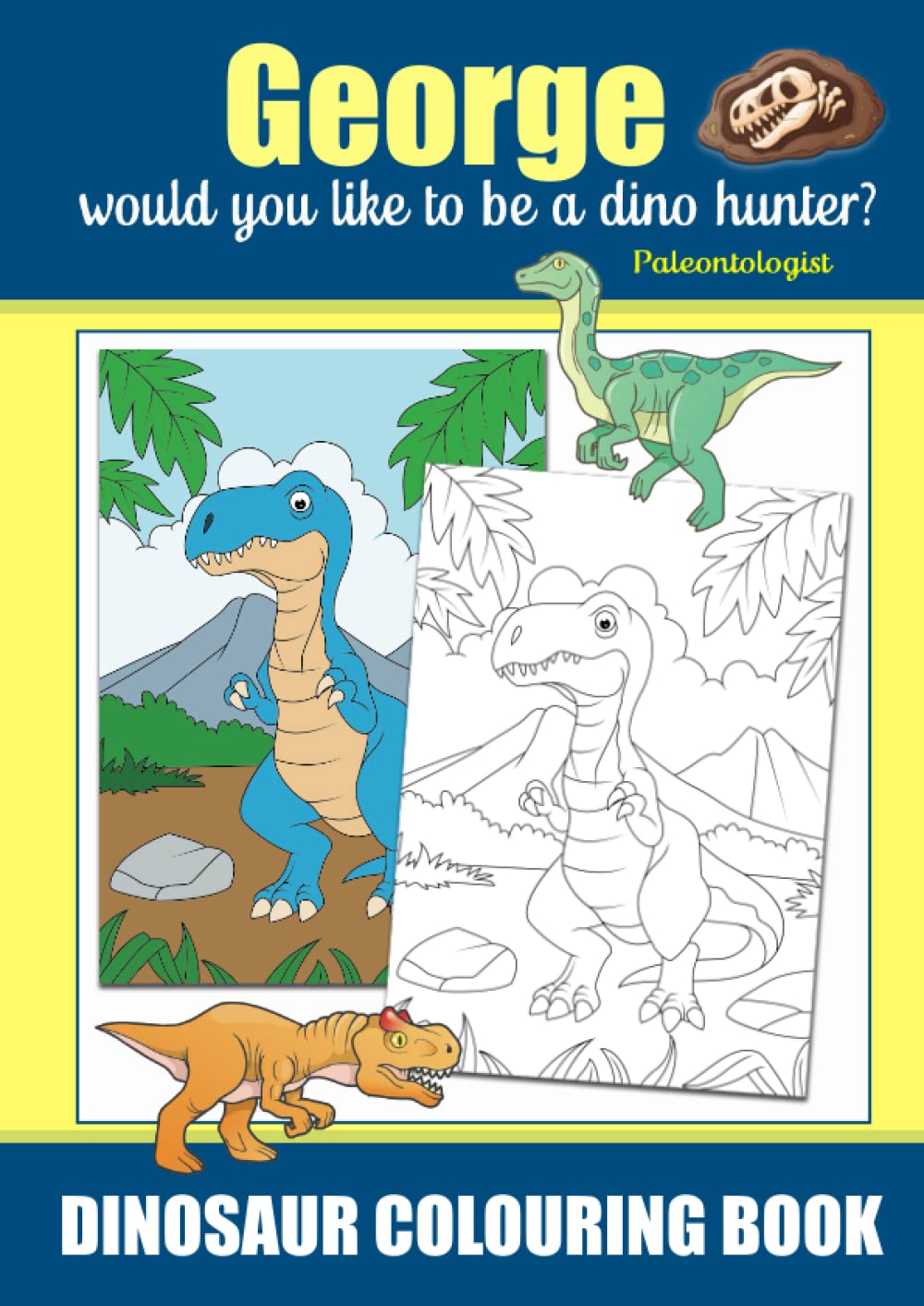 George Would You Like To Be A Dino Hunter? Paleontologist, Dinosaur Colouring Book: Colouring Book For Ages 3+, Famous Dinosaurs That Roamed the Earth