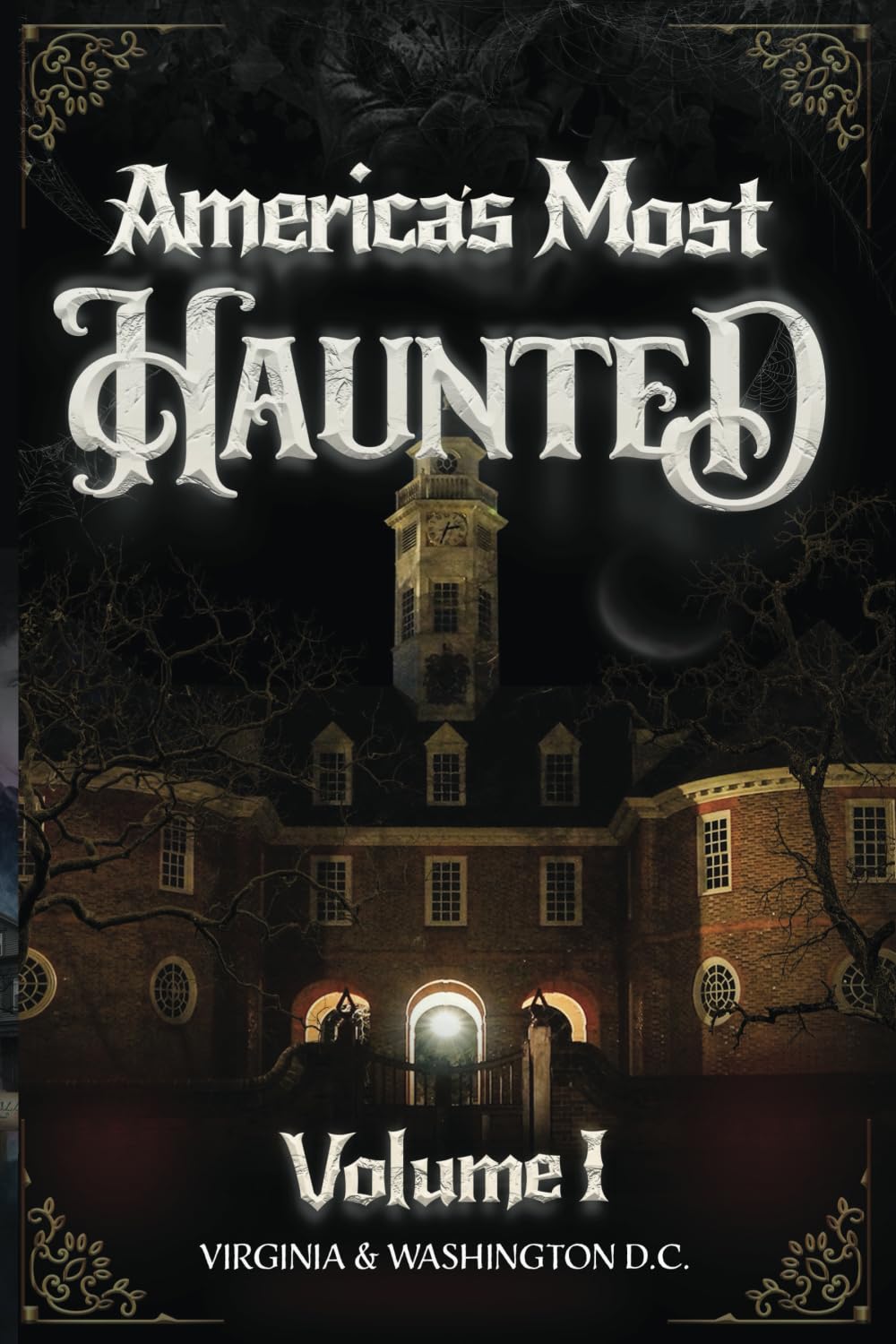 America's Most Haunted Encyclopedia Series - Vol. I: The Ghosts of Williamsburg, Richmond & Washington D.C.