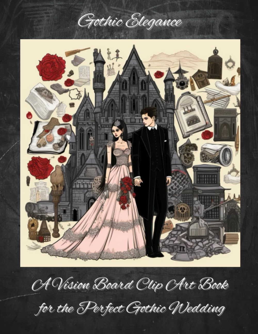 Gothic Elegance: A Vision Board Clip Art Book for the Perfect Gothic Wedding: 400+ Clip Art Wedding Images for Planning Your Dream Ceremony For The Bride And Groom To Be