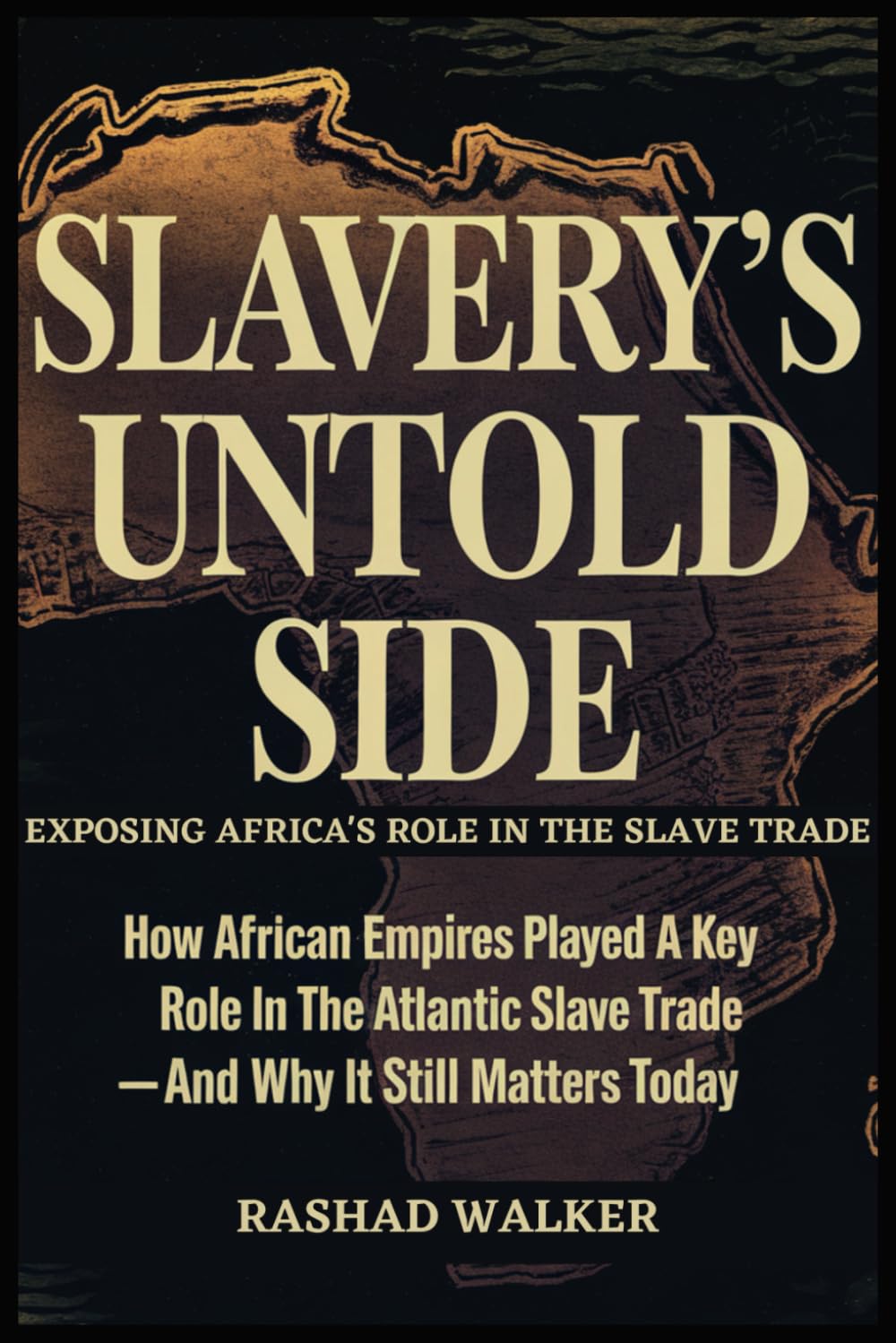 Slavery’s Untold Side: Exposing Africa's Role in the Slave Trade: How African Empires Played a Key Role in the Atlantic Slave Trade – and Why It Still ... Today (The Origins of Black History Month)