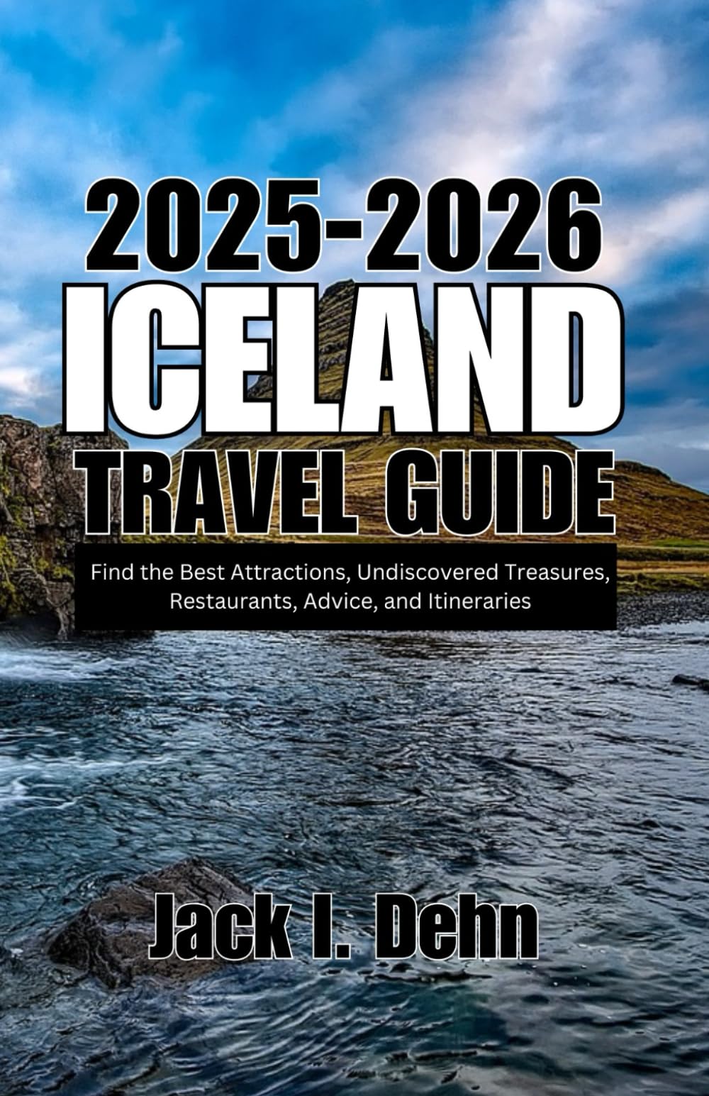 Iceland Travel Guide 2025-2026: Find the Best Attractions, Undiscovered Treasures, Restaurants, Advice, and Itineraries
