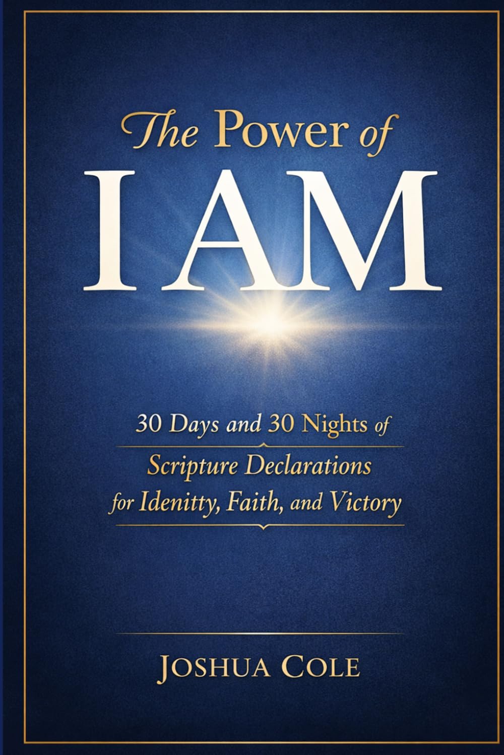 The Power of I AM: 30 Days and 30 Nights of Scripture Declarations for Identity, Faith, and Victory