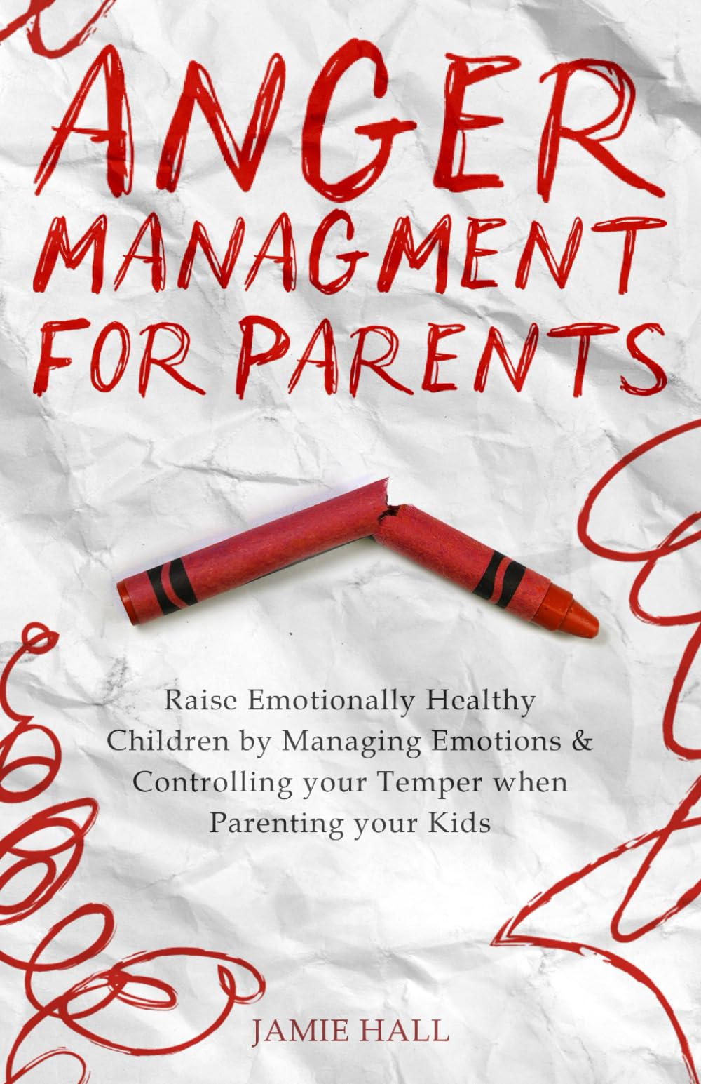 Anger Management for Parents: Raise Emotionally Healthy Children by Managing Your Emotions and Controlling Your Temper When Parenting Your Kids