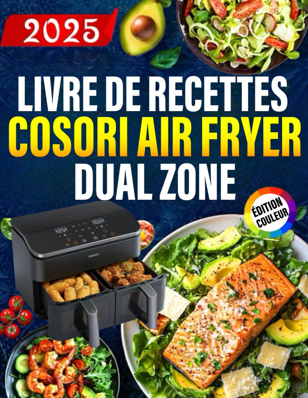 Livre De Recettes Cosori Air Fryer Dual Zone - ÉDITION COULEUR: 140+ Recettes Rapides, Saines et Délicieuses pour des Repas, Accompagnements et ... Faibles en Gras avec Moins d'Huile