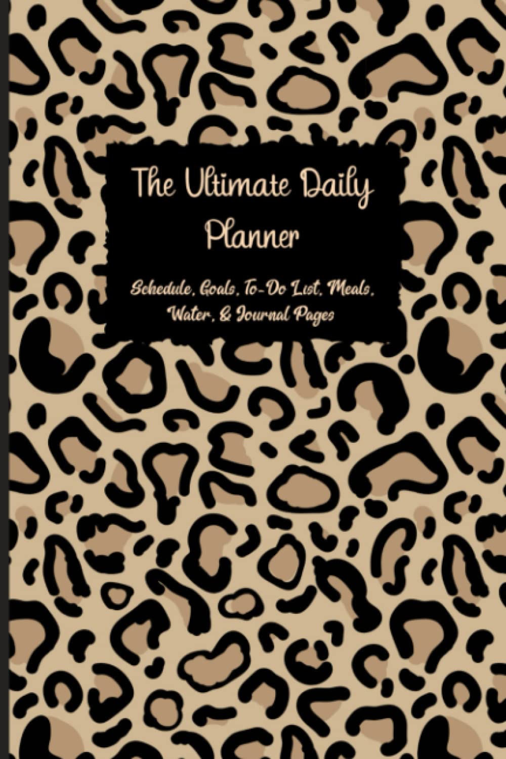The Ultimate Daily Planner - With Schedule, Goals, To-Do List, Meals, Water, & Journal Pages: Animal Print Theme