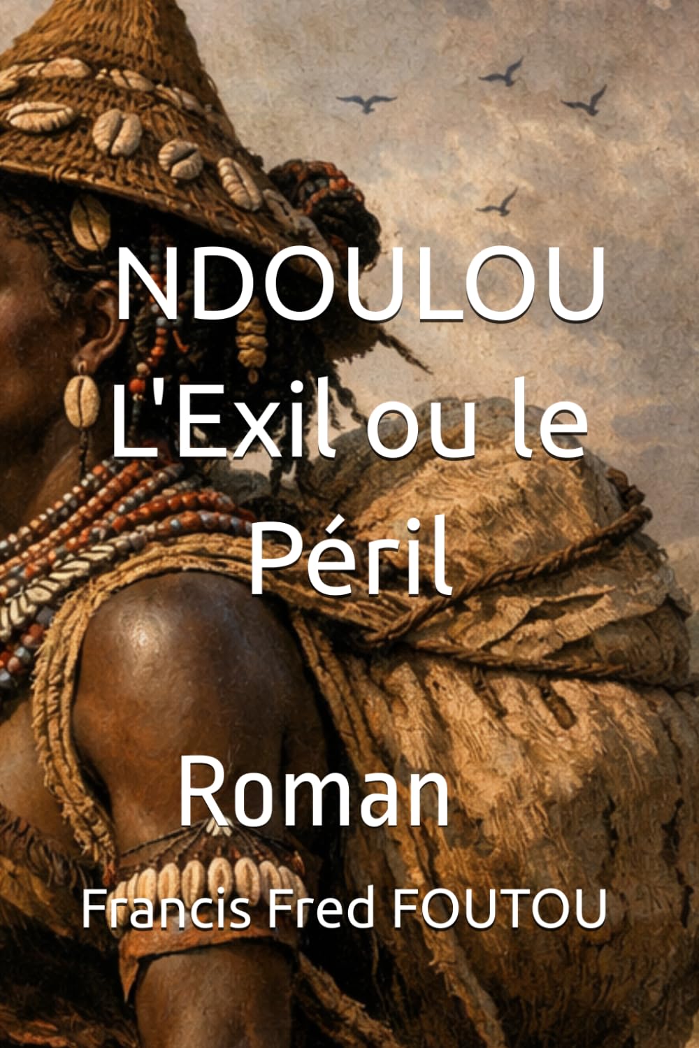 NDOULOU L'Exil ou le Péril: Roman