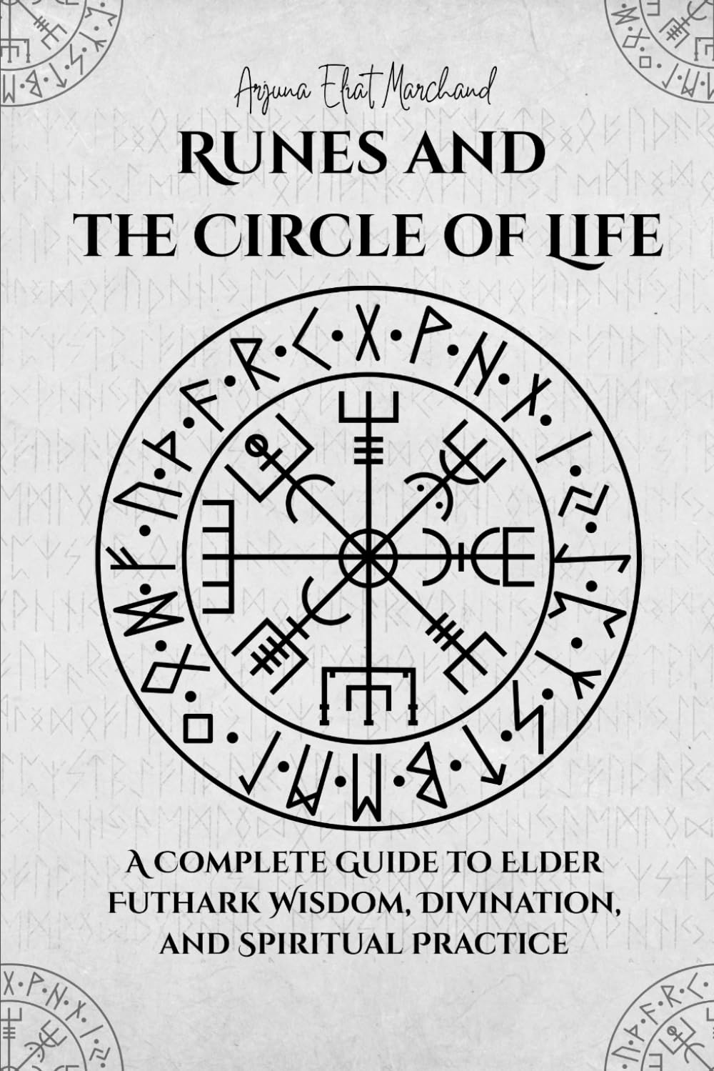 Runes and the Circle of Life: A Complete Guide to Elder Futhark Wisdom, Divination, and Spiritual Practice