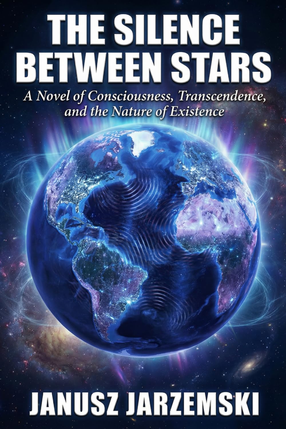 THE SILENCE BETWEEN STARS: A Novel of Consciousness, Transcendence and the Nature of Existence: 1 (The Posthuman Archives)