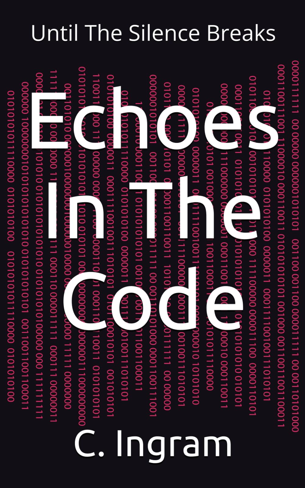 Echoes In The Code: Until The Silence Breaks (The Awakening Protocol Trilogy)