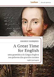 A Great Time for English: Uma gramática da Língua Inglesa na palavras dos grandes mestres