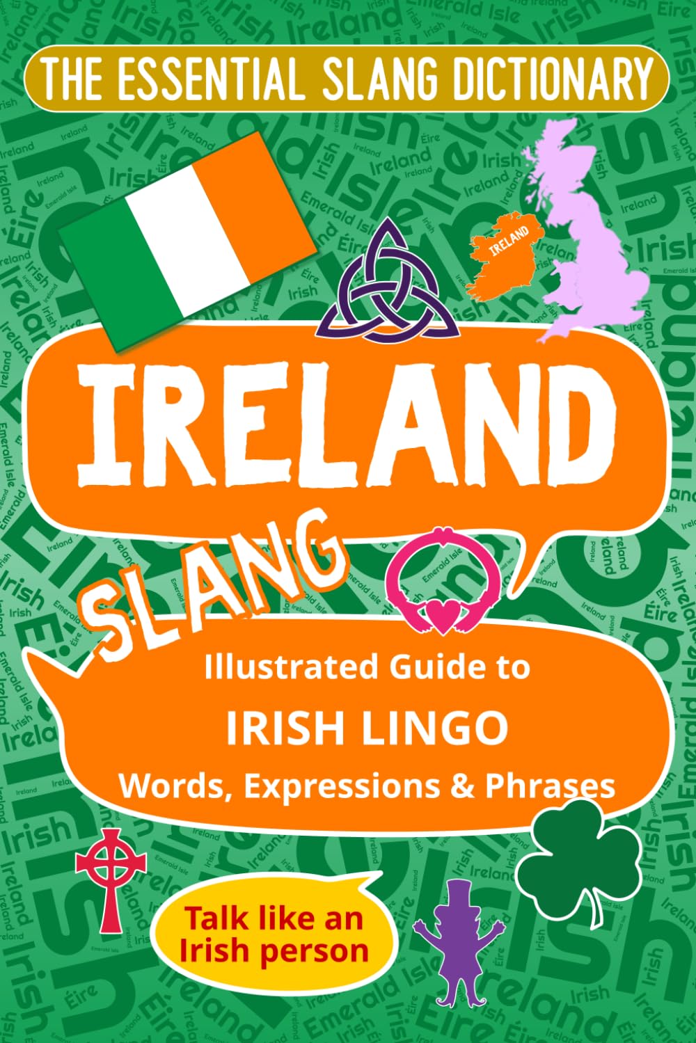 IRELAND The Essential Slang Dictionary: Illustrated guide to Irish lingo words, expressions & phrases. Talk like an Irish Person