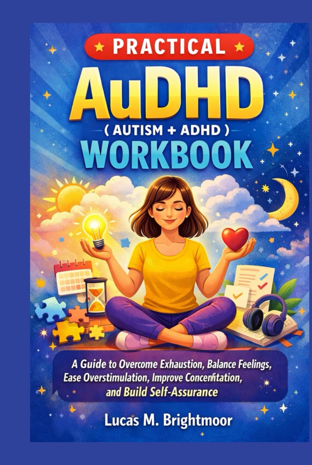 PRACTICAL AuDHD (AUTISM + ADHD) WORKBOOK FOR WOMEN: A guide to overcome exhaustion, balance feelings, ease overstimulation and build self-assurance