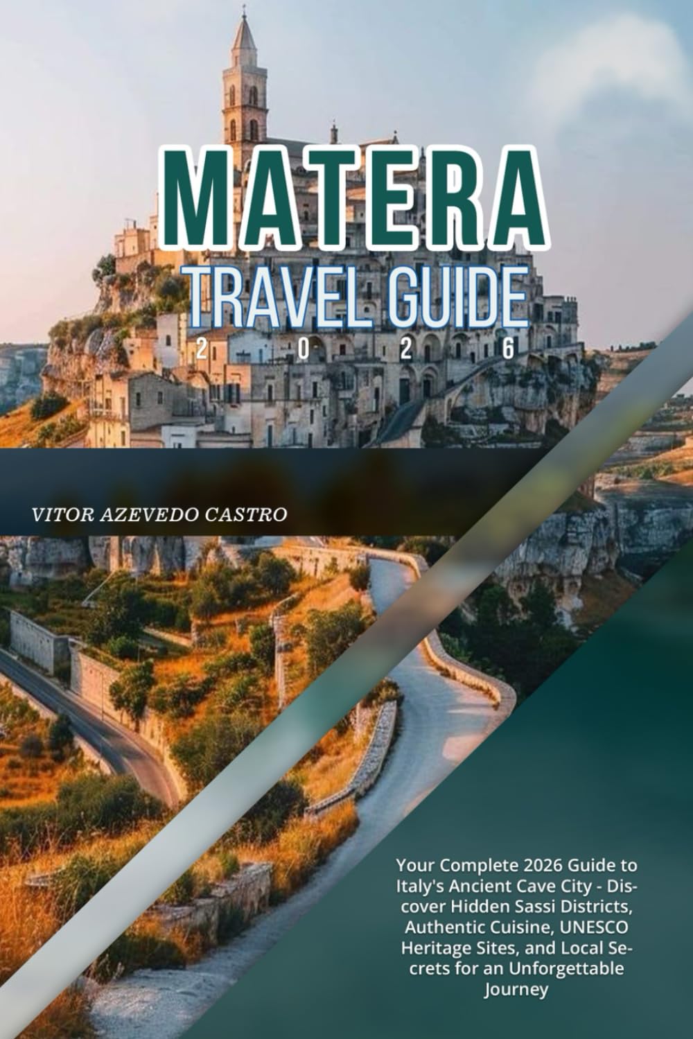 MATERA TRAVEL GUIDE 2026: Your Complete 2026 Guide to Italy's Ancient Cave City - Discover Hidden Sassi Districts, Authentic Cuisine, UNESCO Heritage ... Local Secrets for an Unforgettable Journey