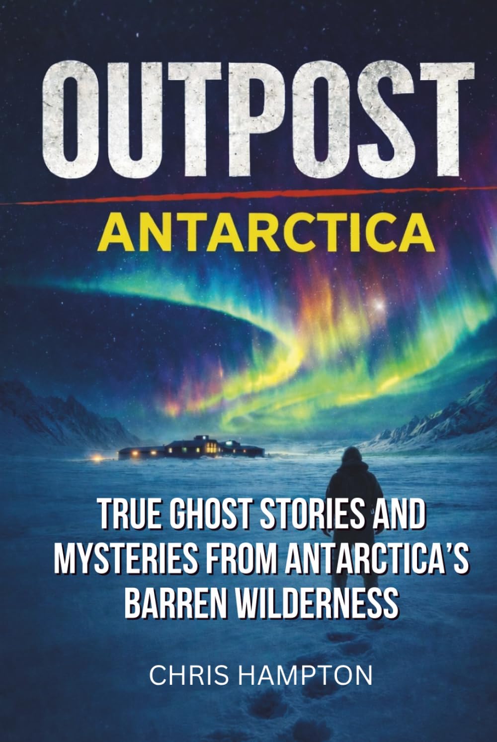 OUTPOST: ANTARCTICA: True Ghost Stories and Mysteries from Antarctica’s Barren Wilderness