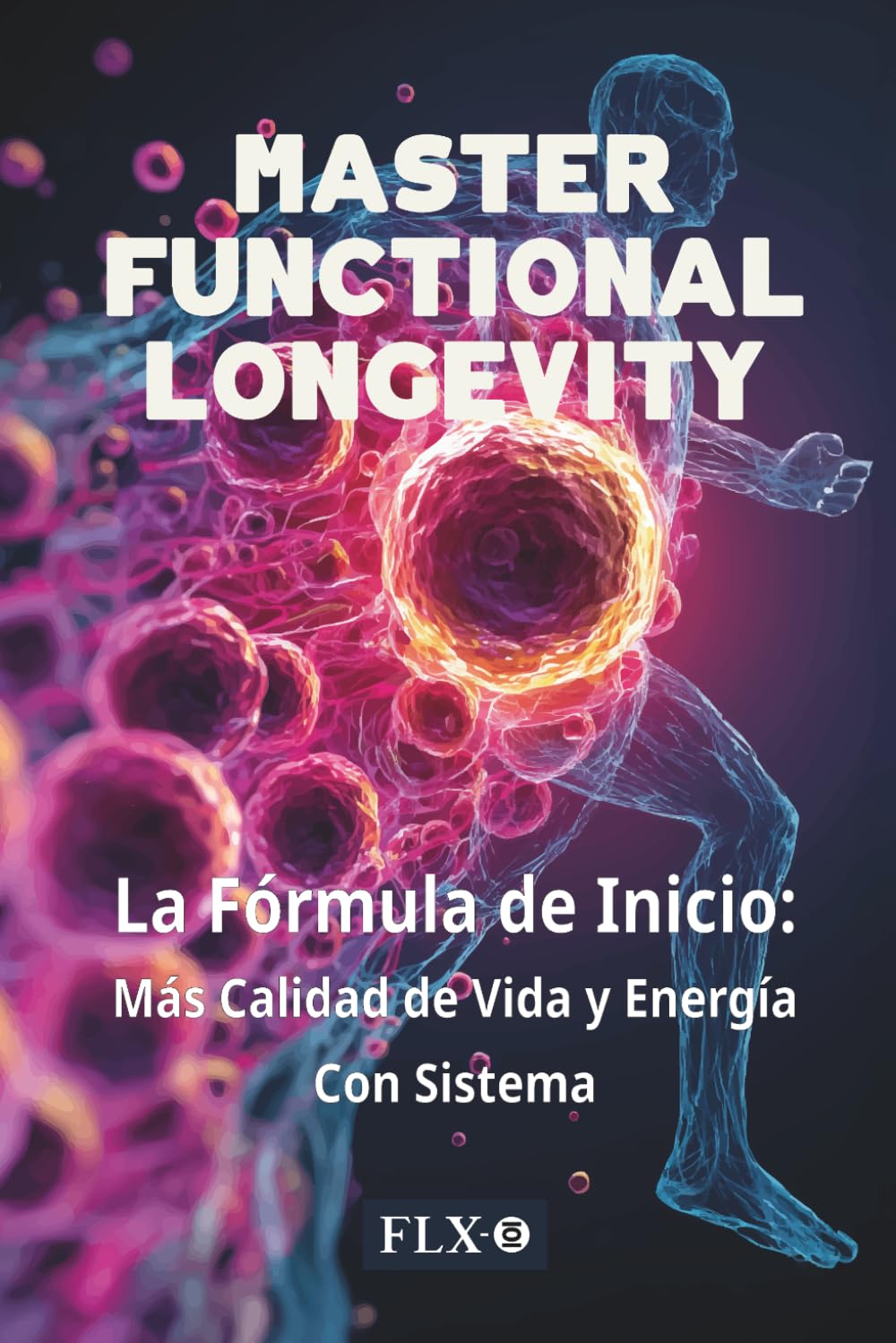 MASTER FUNCTIONAL LONGEVITY: La fórmula de inicio: más calidad de vida y energía con sistema (Spanish Edition)