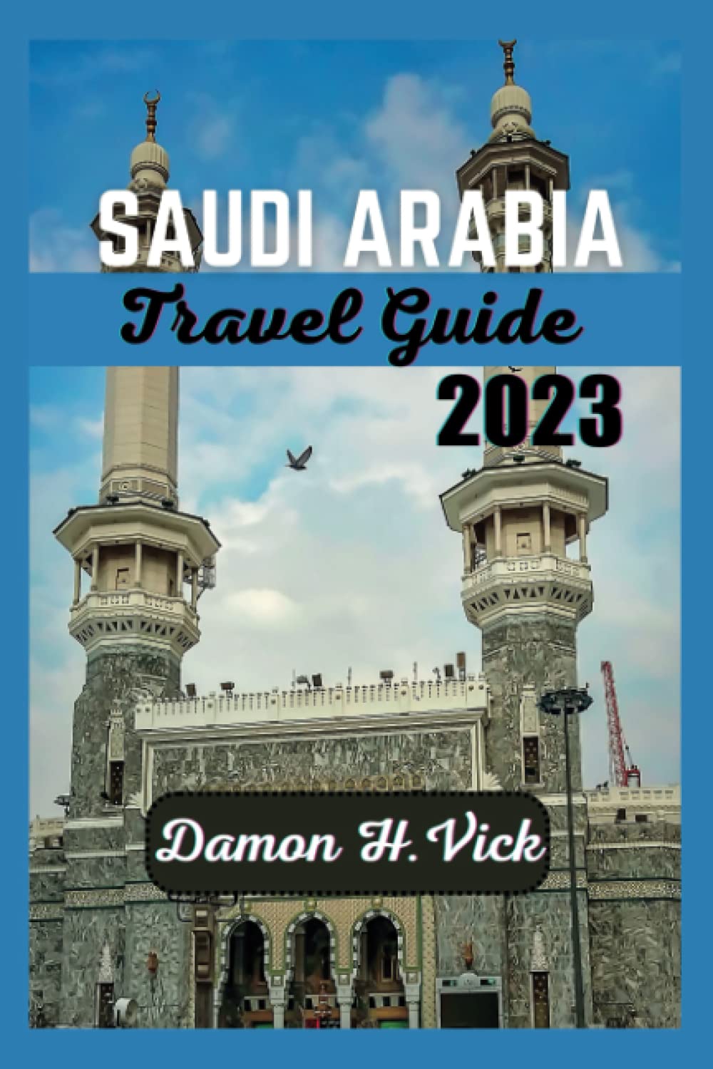 Buy SAUDI ARABIA TRAVEL GUIDE 2023 Discover the Mystique of Saudi