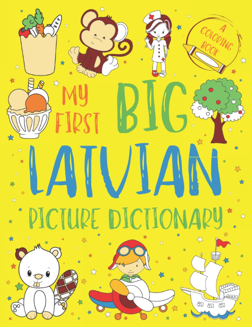 My First Big Latvian Picture Dictionary: Two in One: Dictionary and Coloring Book - Color and Learn the Words - Latvian Book for Kids (Includes Translation and Pronunciation)