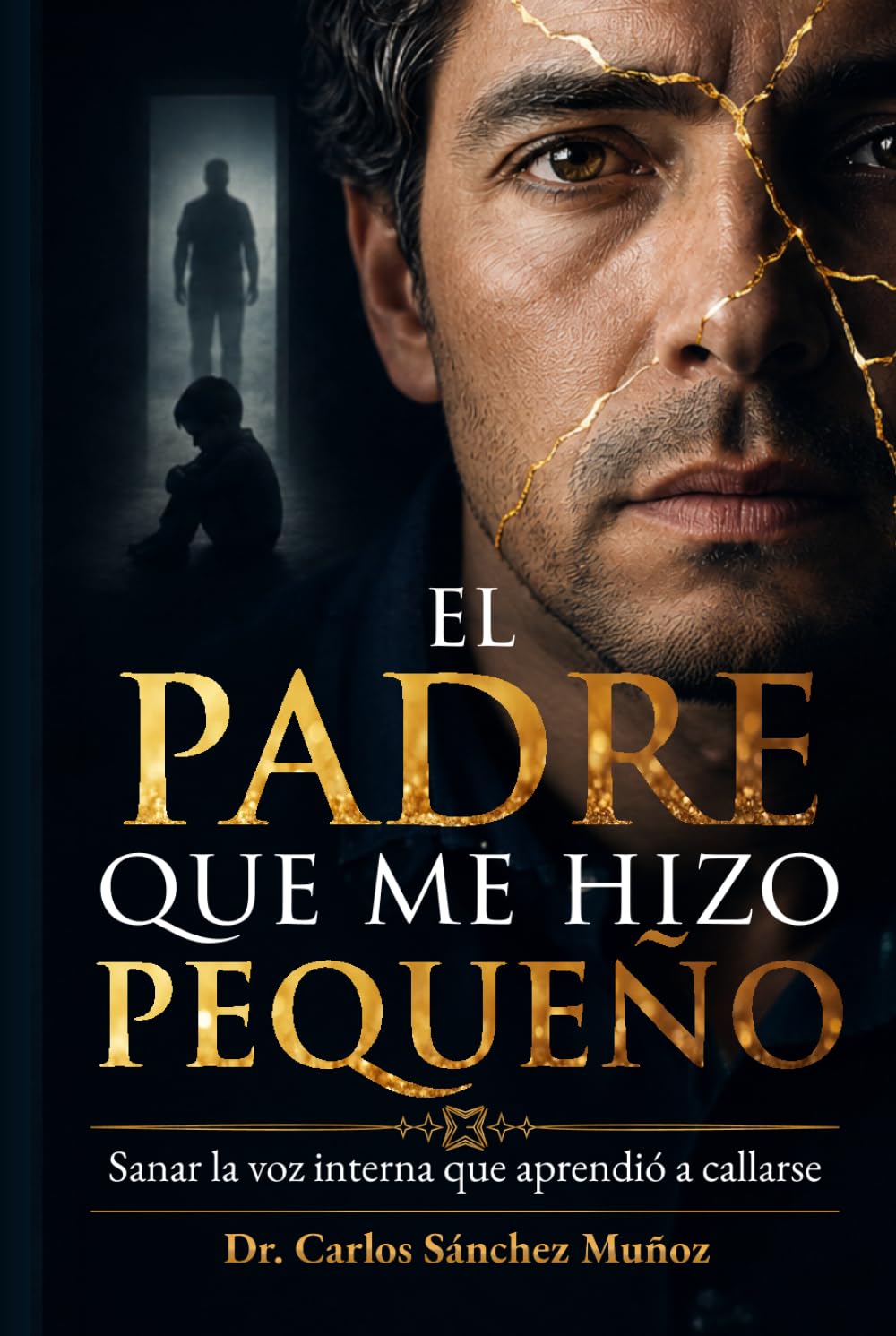 EL PADRE QUE ME HIZO PEQUEÑO: Sanar la voz interna que aprendió a callarse (Heridas que Aprendimos a Llamar Amor)