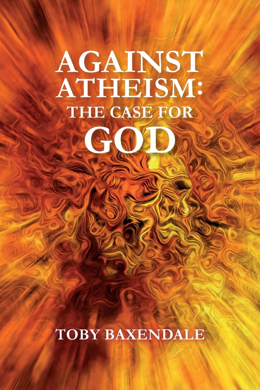 Against Atheism: The Case for God: Volume 1