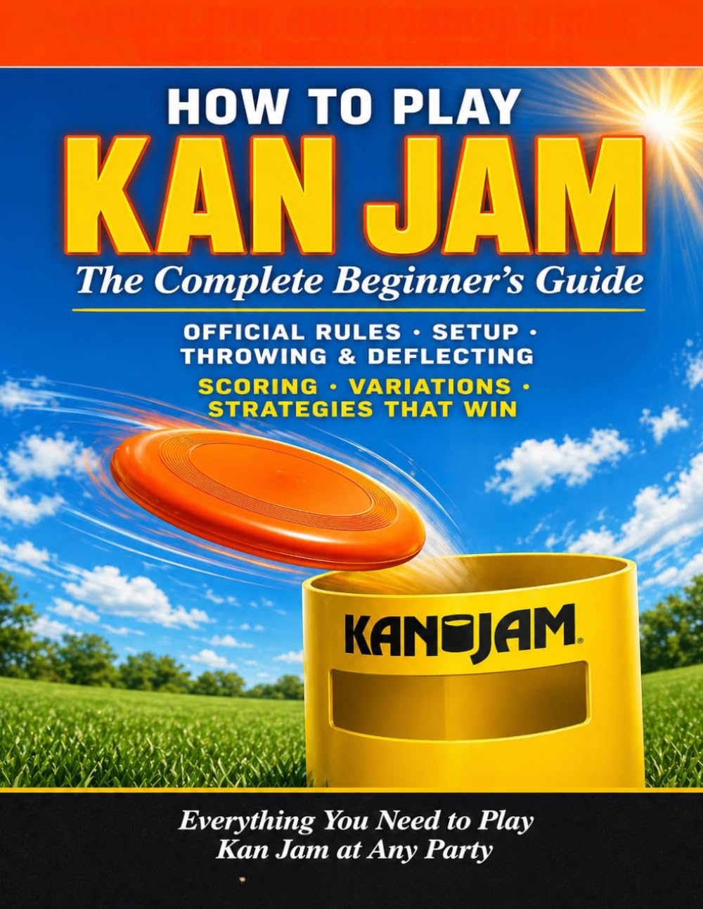 KAN JAM: HOW TO PLAY KAN JAM: The Complete Beginner's Guide. Official Rules, Setup, Throwing and Deflecting Techniques, Scoring, Variations, and the Strategies That Win Everything You Need to.