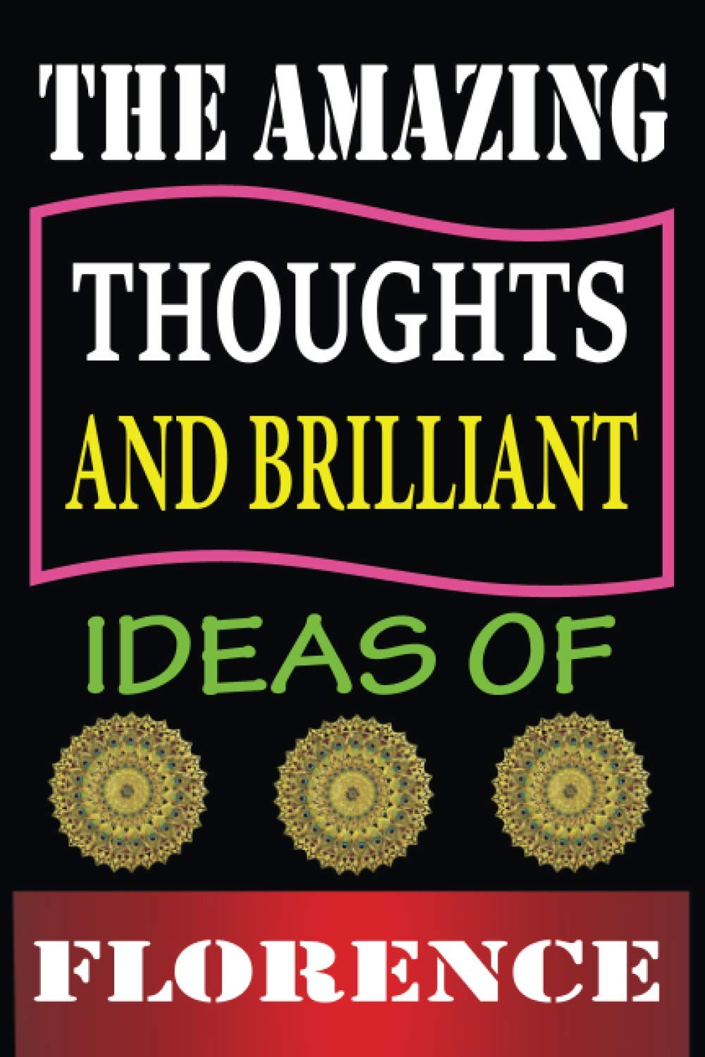 The Amazing Thoughts And Brilliant Ideas Of Florence: Personalized Thanksgiving & Birthday Notebook Gift for Florence