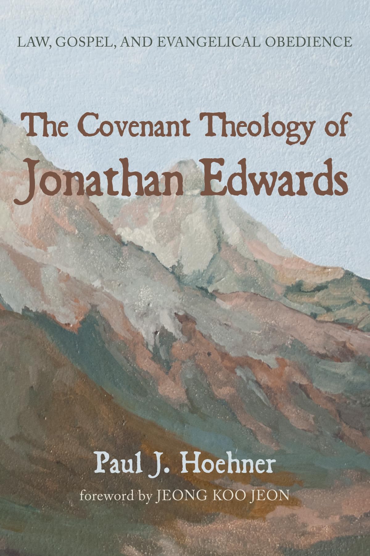 The Covenant Theology of Jonathan Edwards: Law, Gospel, and Evangelical Obedience