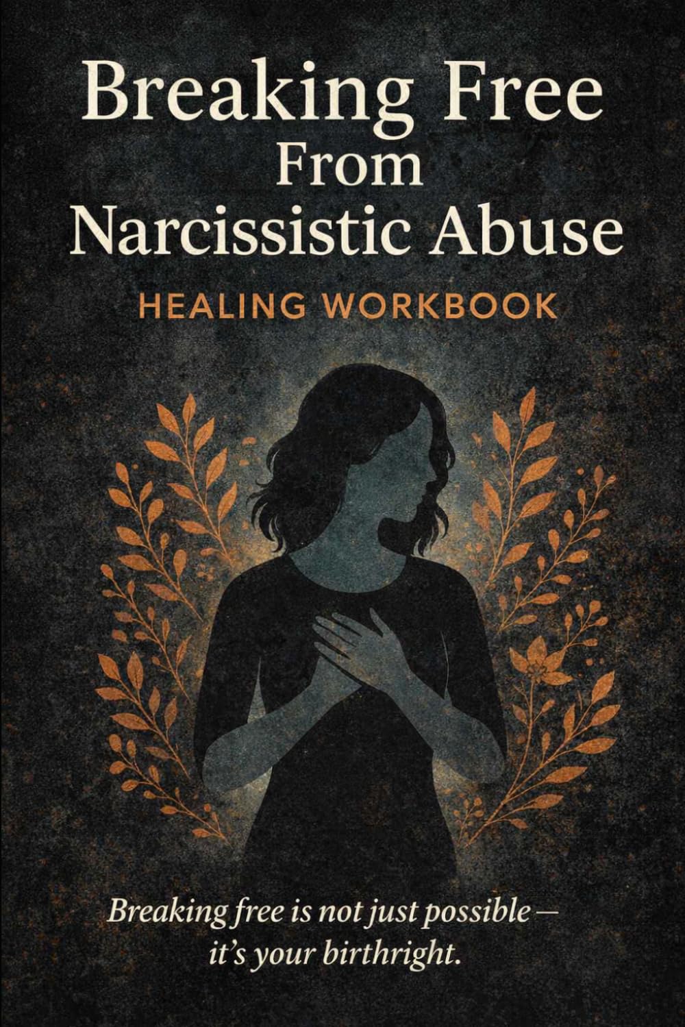 Breaking Free from Narcissistic Abuse: HEALING WORKBOOK (NARCISSISTIC ABUSE RECOVERY)