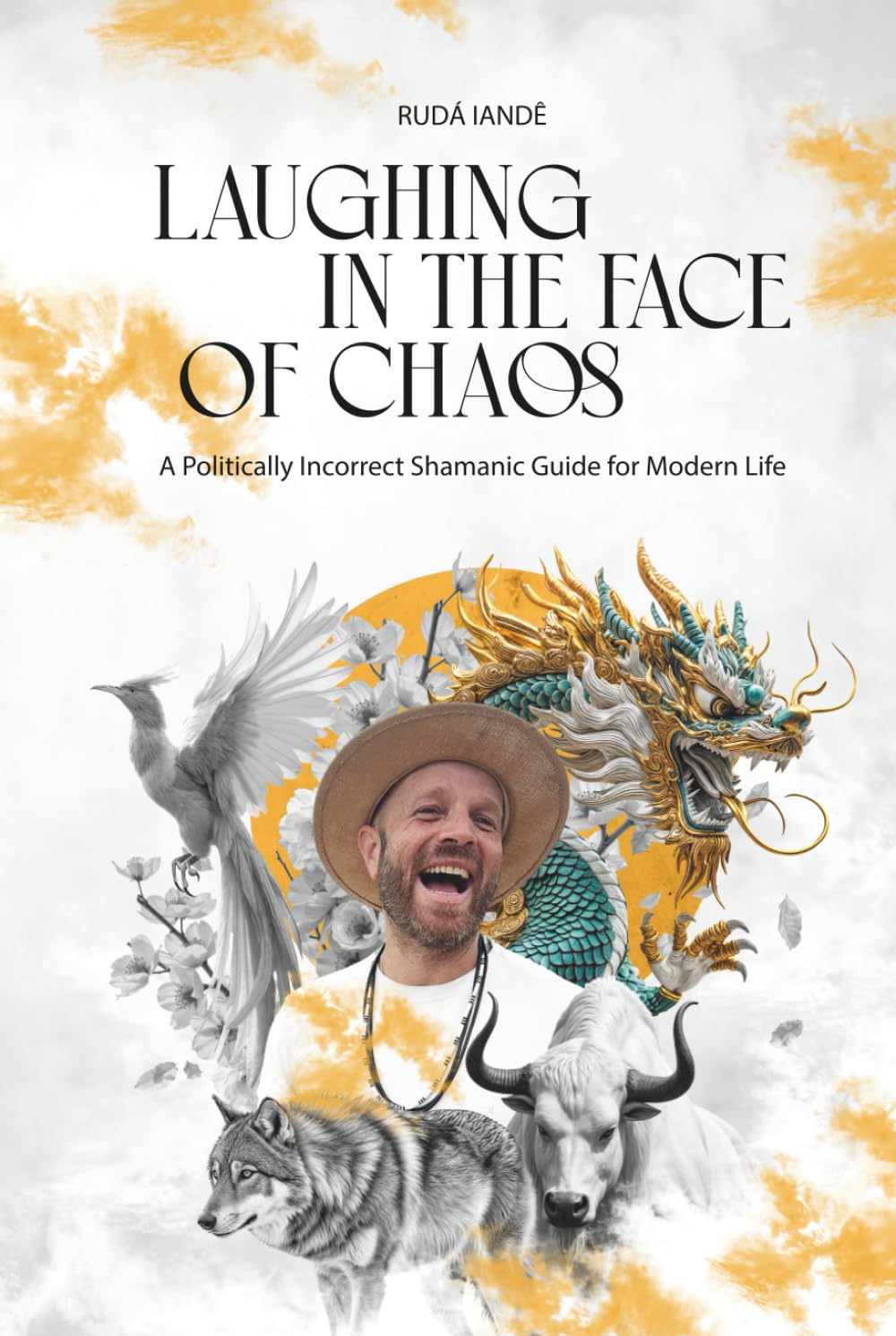Laughing in the Face of Chaos: A Politically Incorrect Shamanic Guide for Modern Life