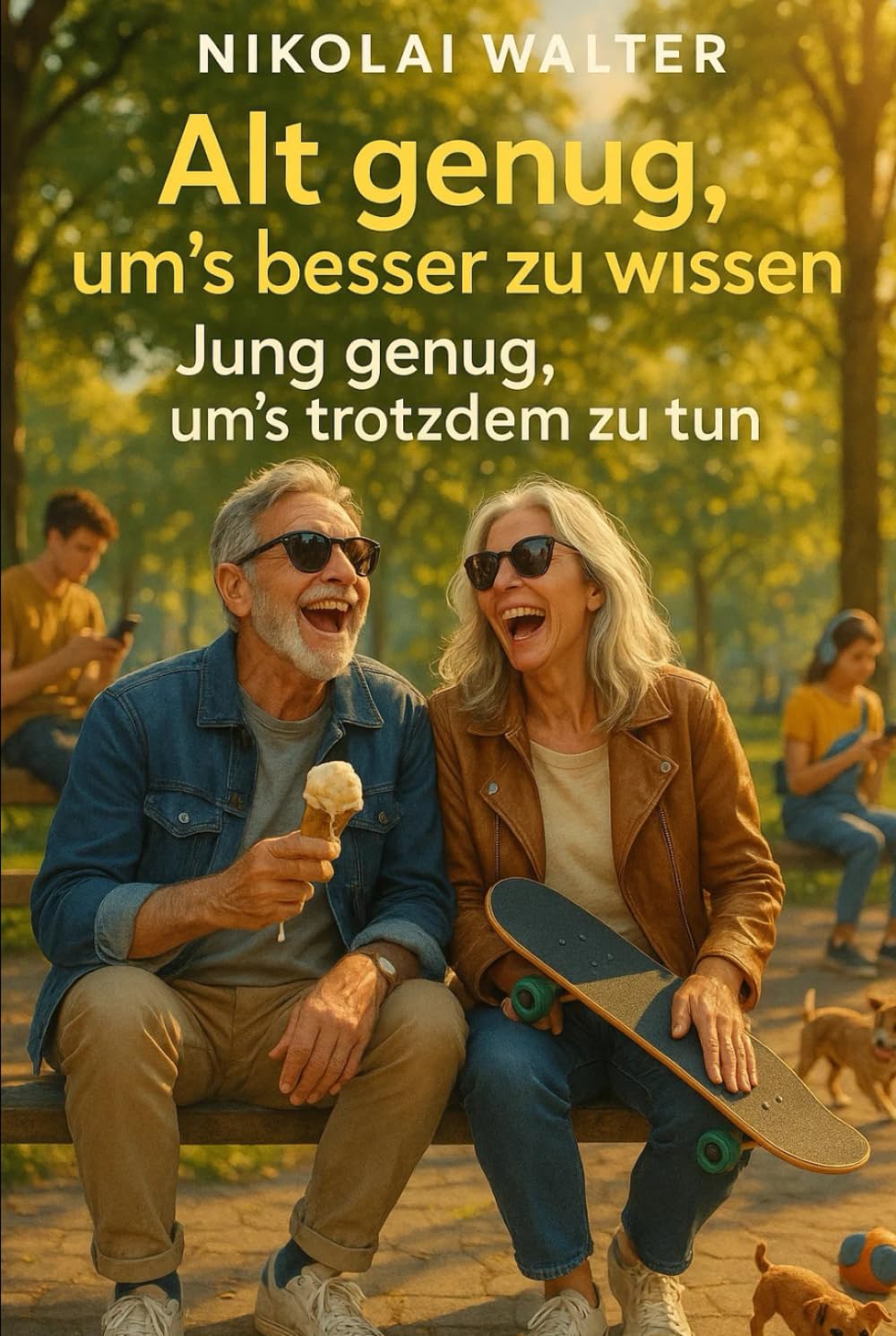 Alt genug, um’s besser zu wissen – Jung genug, um’s trotzdem zu tun: Unverblümt, humorvoll & lebensklug – Warum Älterwerden die beste Zeit deines Lebens ist