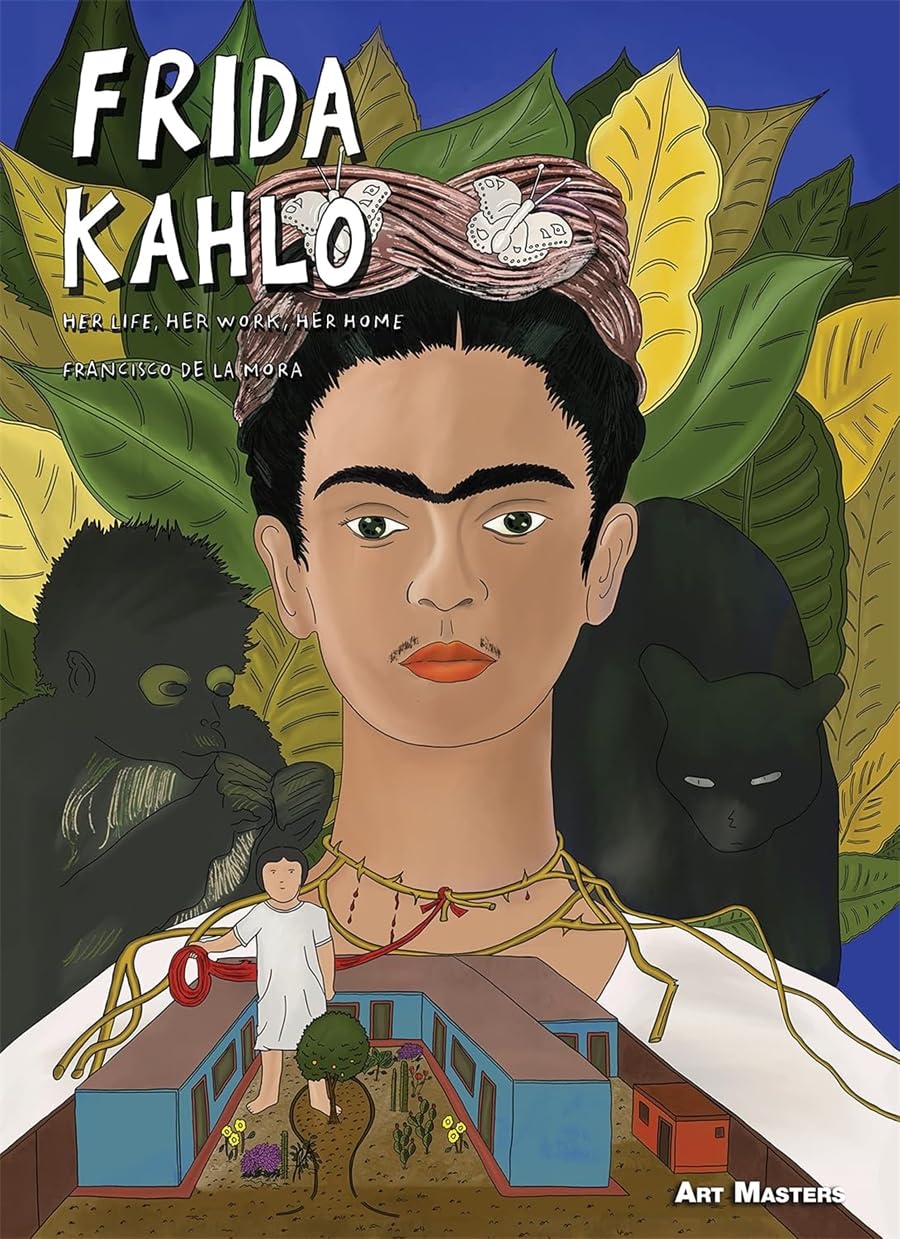 Frida Kahlo Her Life, Her Work, Her Home by Francisco De La Mora (Hardback Book)