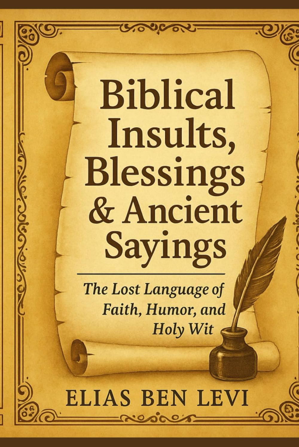 Biblical Insults, Blessings & Ancient Sayings: The Funniest, Fiercest, and Most Faithful Words Ever Spoken