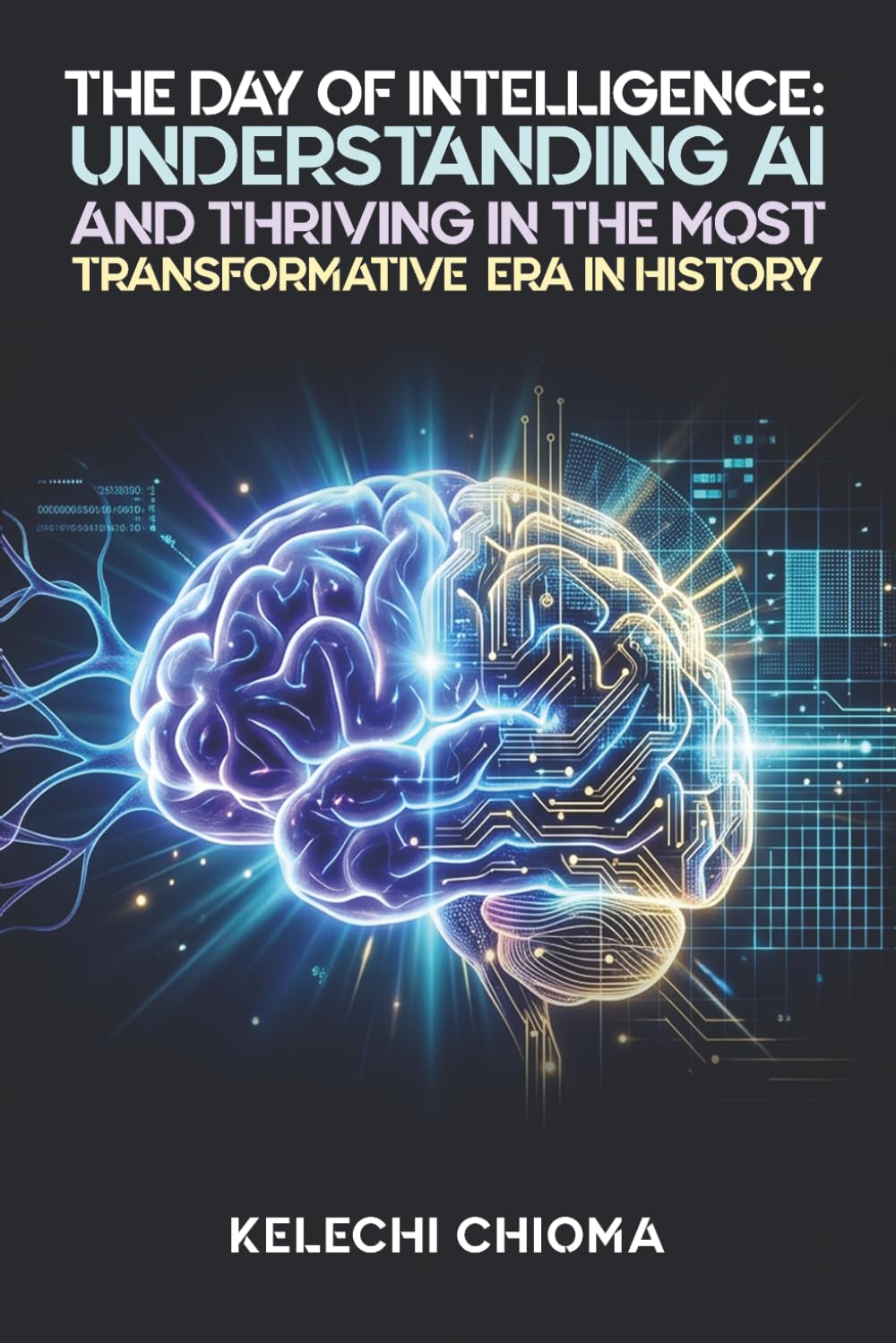 The Day of Intelligence:: Understanding AI and Thriving in the Most Transformative Era in History.