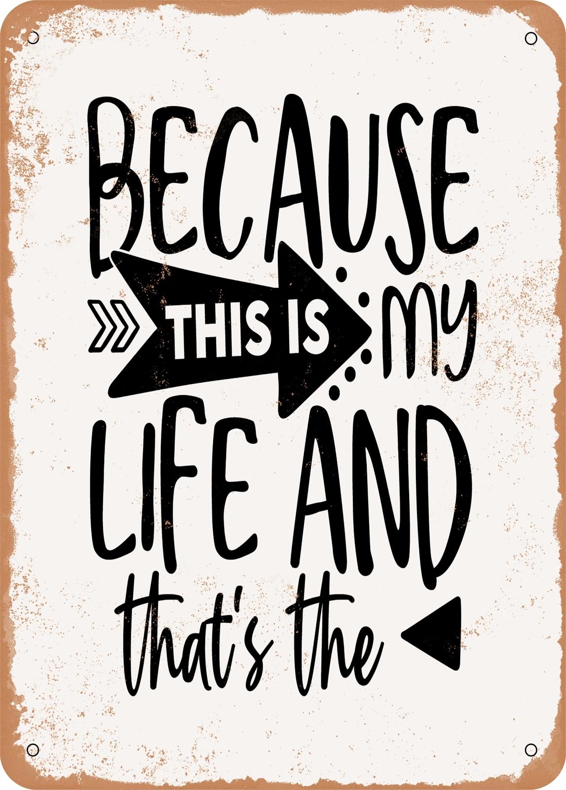 Metal Sign - Because This is My Life and That's the - Vintage Rusty Look home decor