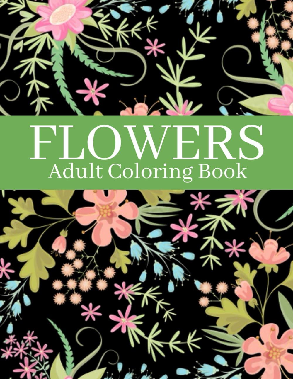 Flowers Coloring Book For Adults: Beautiful flower pattern for coloring for adults and teenagers (Calm Spirit Coloring Series)