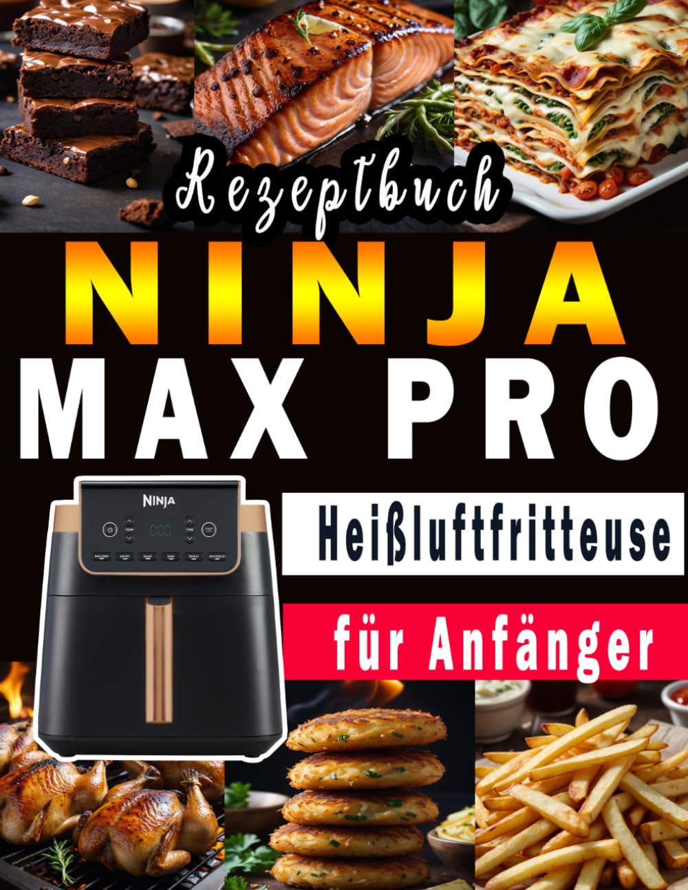 NINJA MAX PRO Heißluftfritteuse Rezeptbuch für Anfänger: Das große Airfryer Kochbuch mit den 300 besten Rezepten für jeden Anlass; Gesund kochen ohne Fett & Öl!